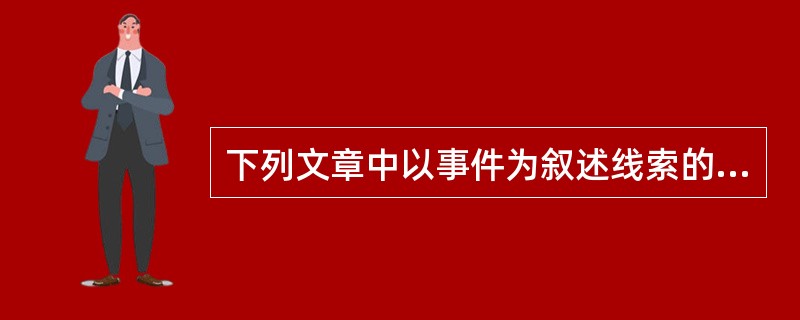 下列文章中以事件为叙述线索的是（）。