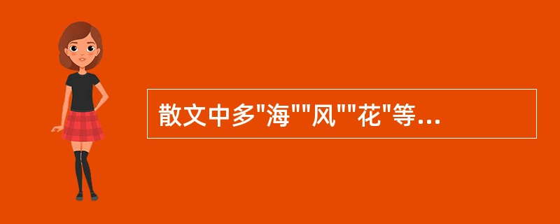 散文中多"海""风""花"等意象的作家是（）。