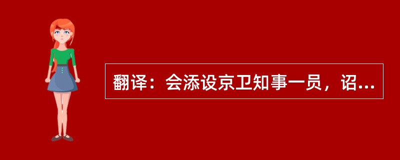 翻译：会添设京卫知事一员，诏吏部选可者。