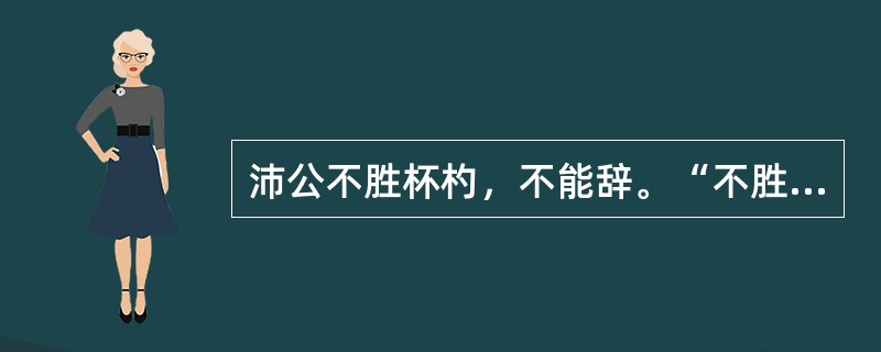 沛公不胜杯杓，不能辞。“不胜”在句中是什么意思？