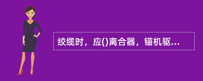 绞缆时，应()离合器，锚机驱动轴带动绞缆机滚筒绞缆。