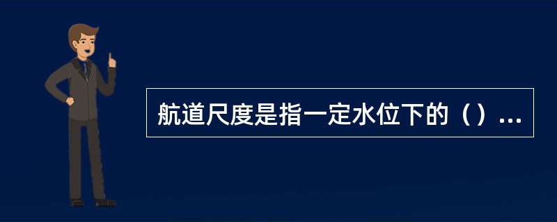 航道尺度是指一定水位下的（）.①航道深度②航道宽度③航道曲率半径④通航高度⑤净空