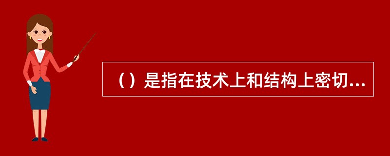 （）是指在技术上和结构上密切相关，具有相同使用功能。规格不同而满足同类需要的一组