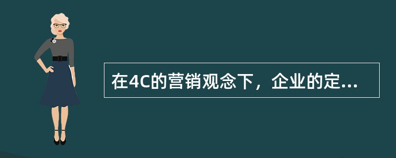 在4C的营销观念下，企业的定价模式将（）列为决定性因素。