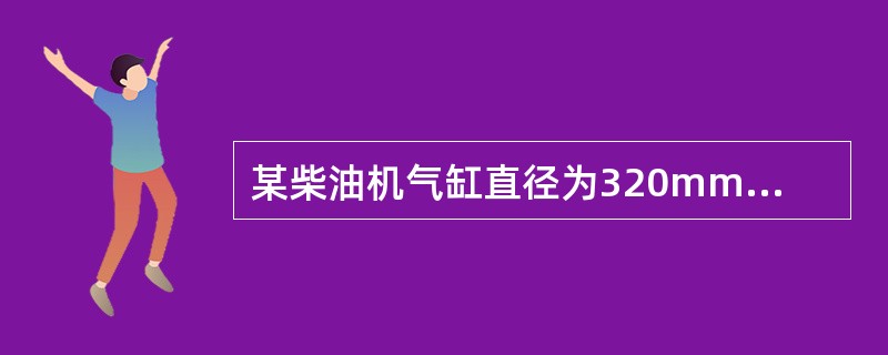 某柴油机气缸直径为320mm，其曲柄半径R是（）