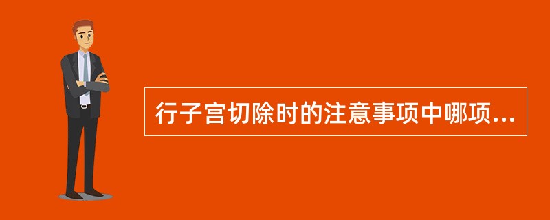 行子宫切除时的注意事项中哪项是错误的()