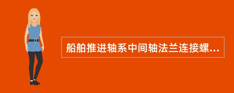 船舶推进轴系中间轴法兰连接螺栓在倒车时承受（）