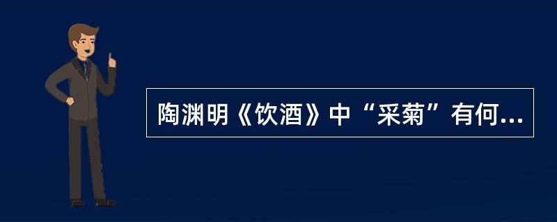 陶渊明《饮酒》中“采菊”有何象征寓意？