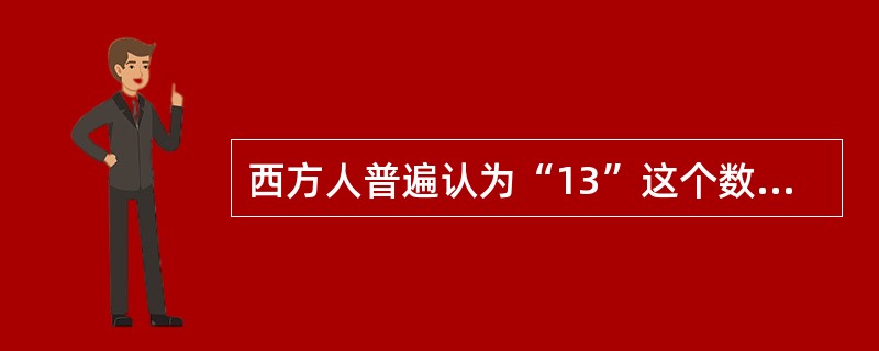 西方人普遍认为“13”这个数字式凶险或不吉利的，常以（）代替。