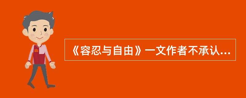 《容忍与自由》一文作者不承认“绝对之是”是建立在（）理念之上。