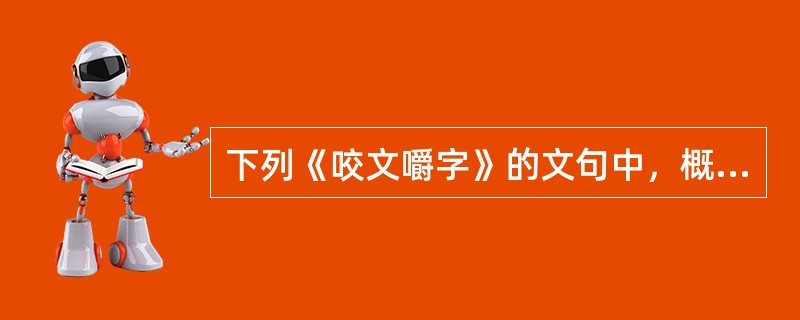 下列《咬文嚼字》的文句中，概括了全文中心论点的是（）。