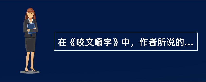 在《咬文嚼字》中，作者所说的《咬文嚼字》指的是（）。