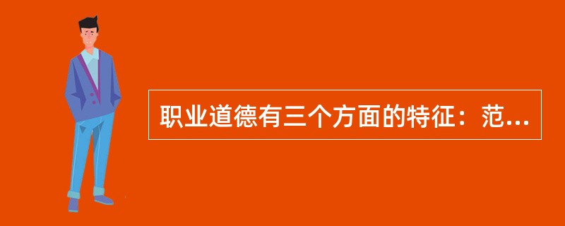 职业道德有三个方面的特征：范围的有限性、内容的稳定性和连续性以及形式的多样性，它