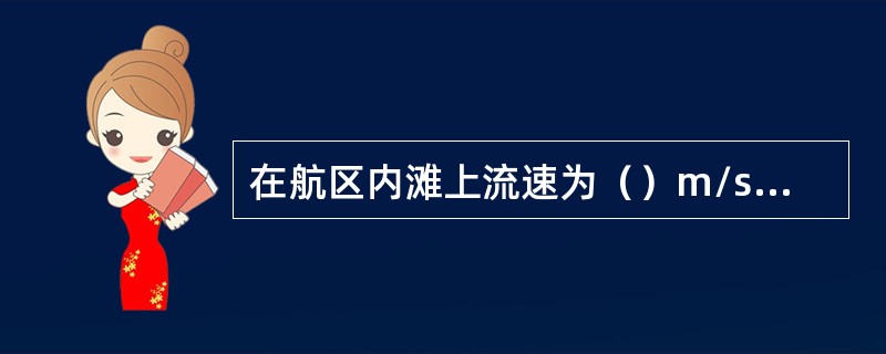 在航区内滩上流速为（）m/s的航段为丁级航段。