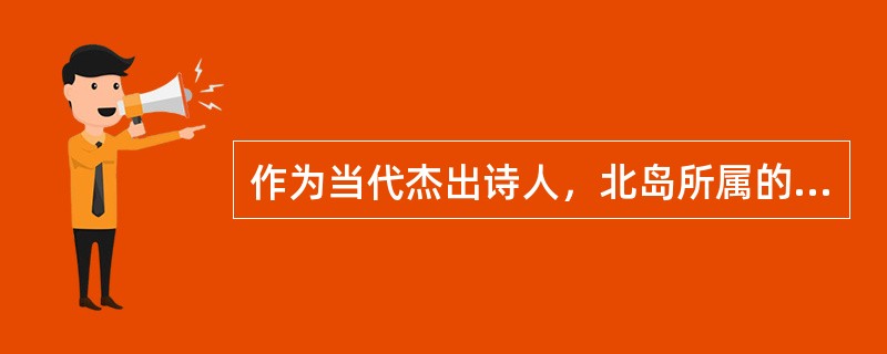 作为当代杰出诗人，北岛所属的诗派是（）