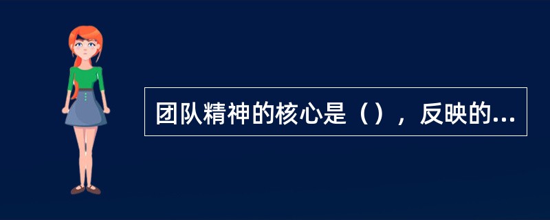 团队精神的核心是（），反映的是个体利益和整体利益的统一。