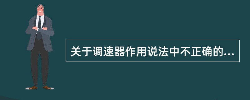 关于调速器作用说法中不正确的是（）