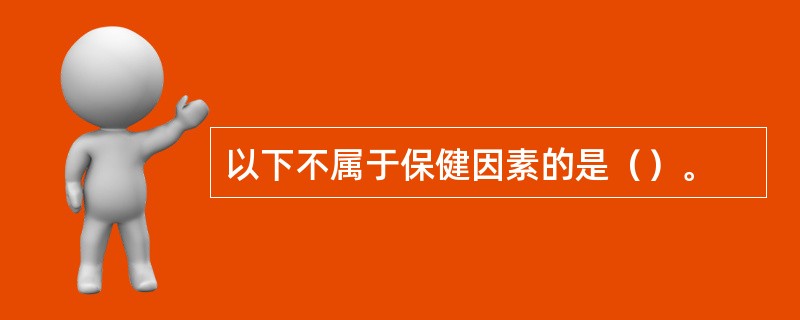 以下不属于保健因素的是（）。