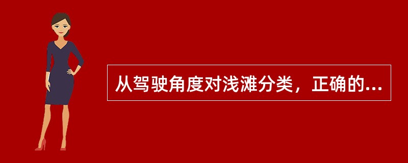 从驾驶角度对浅滩分类，正确的是（）。①正常浅滩②交错浅滩③过渡段浅滩④放宽段浅滩