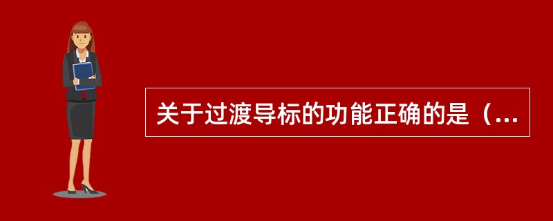 关于过渡导标的功能正确的是（）。