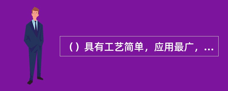 （）具有工艺简单，应用最广，但温度高时容易结焦卡死。