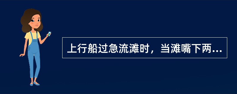 上行船过急流滩时，当滩嘴下两岸缓流区或腮区流态均很险恶，航行条件极差时，为确保安