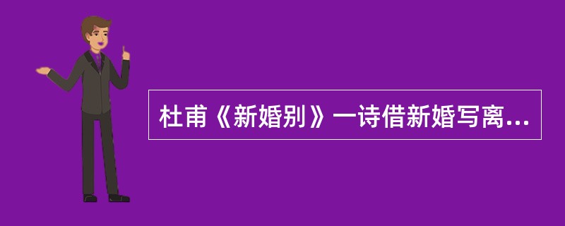 杜甫《新婚别》一诗借新婚写离乱的表现手法。