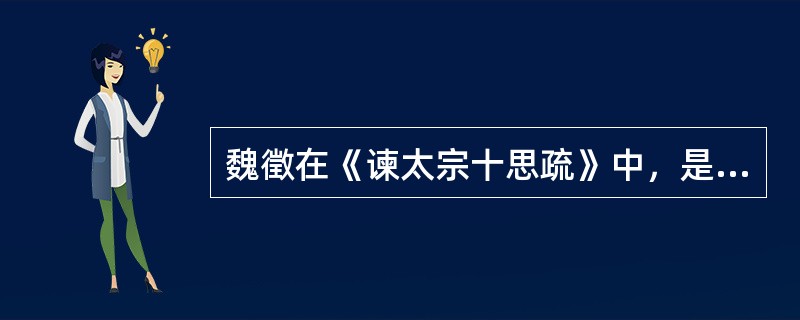 魏徵在《谏太宗十思疏》中，是怎样用对比论证来说理的？