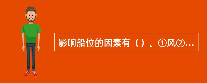 影响船位的因素有（）。①风②流③航速④航向⑤舵角