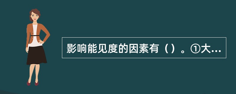 影响能见度的因素有（）。①大气透明度②物标和背景的亮度③人的视觉感应能力