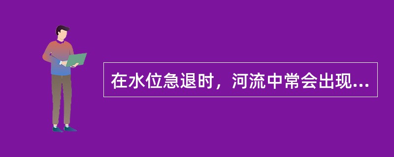 在水位急退时，河流中常会出现（）