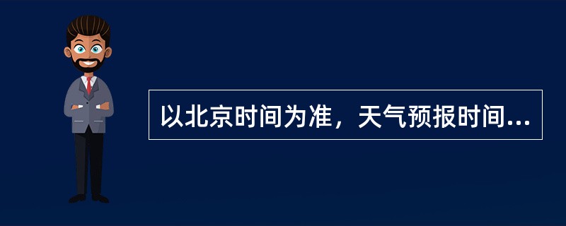 以北京时间为准，天气预报时间用语白天是指（）.