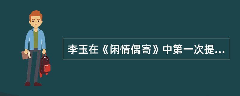 李玉在《闲情偶寄》中第一次提出"结构第一"的理论命题。