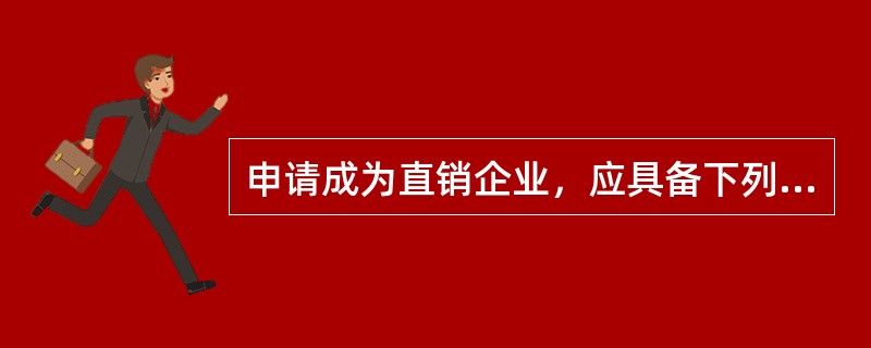 申请成为直销企业，应具备下列条件：（）