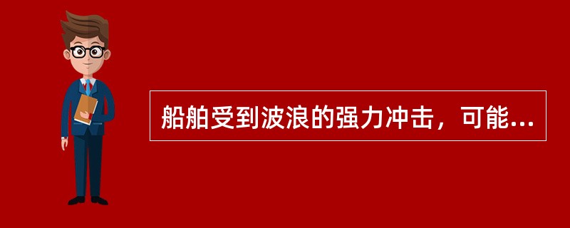 船舶受到波浪的强力冲击，可能会产生（）等现象。