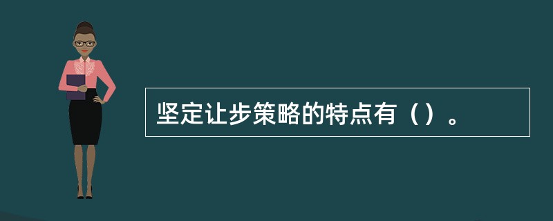 坚定让步策略的特点有（）。