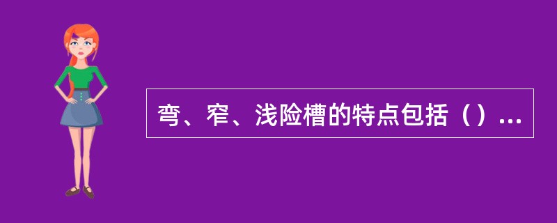 弯、窄、浅险槽的特点包括（）①明暗礁多②河面宽阔③横流强劲④水位越高，航槽越险⑤
