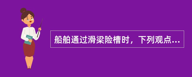 船舶通过滑梁险槽时，下列观点哪个正确（）.