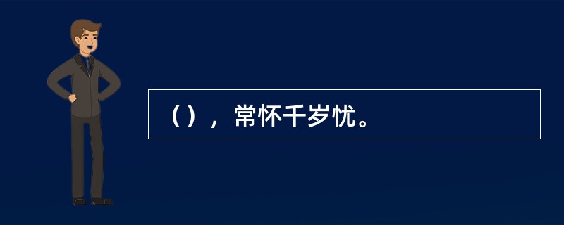 （），常怀千岁忧。