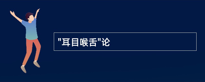 "耳目喉舌"论