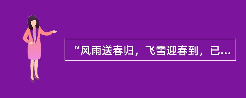 “风雨送春归，飞雪迎春到，已是悬崖百丈冰，犹有花枝俏”（毛泽东《卜算子咏梅》）句