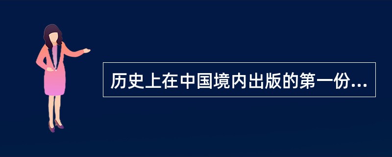 历史上在中国境内出版的第一份近代中文报刊和外文报刊各是哪一家？在哪里出版？主编是