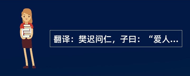 翻译：樊迟问仁，子曰：“爱人。”问智，子曰：“知人。”樊迟未达。子曰：“举直措诸