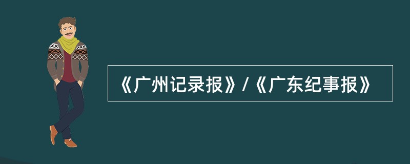 《广州记录报》/《广东纪事报》