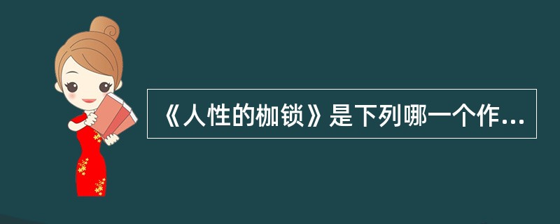 《人性的枷锁》是下列哪一个作家的作品？（）