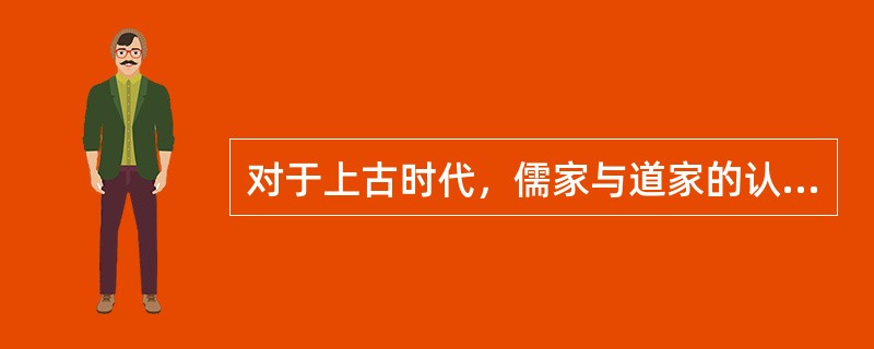 对于上古时代，儒家与道家的认识是不同的，儒家的上古时代并非自然原始的时代，而是他