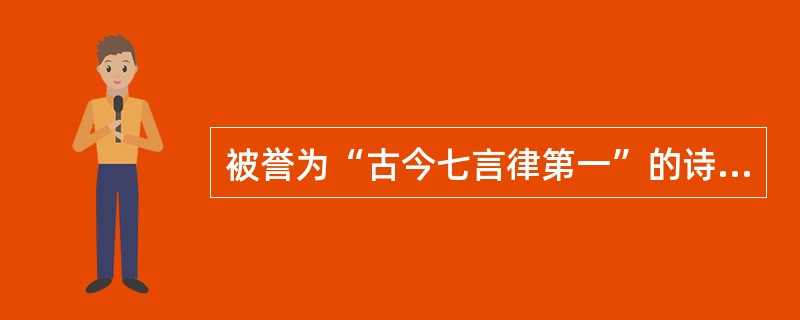 被誉为“古今七言律第一”的诗歌是（）。