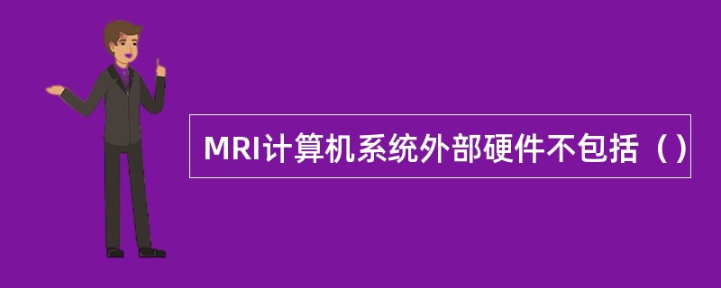 MRI计算机系统外部硬件不包括（）