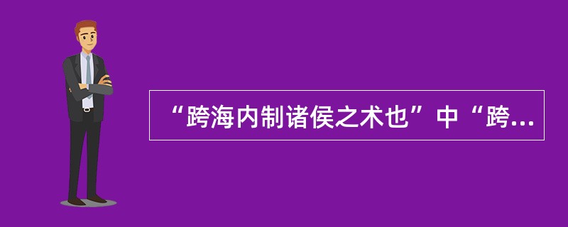 “跨海内制诸侯之术也”中“跨”的意思是（）