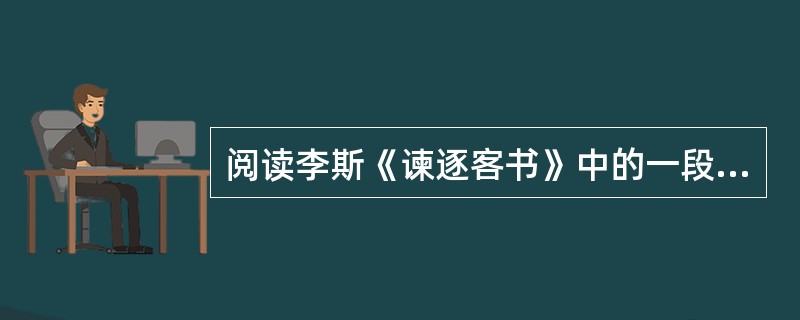 阅读李斯《谏逐客书》中的一段文字，然后回答1~3小题。昔穆公求士，西取由余于戎，